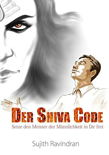 DER SHIVA CODE: Setze den Meister der Männlichkeit in Dir frei