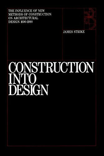 Construction into Design: The Influence of New Methods of Construction on Architectural Design, 1690-1990
