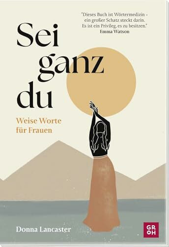 Sei ganz du: Weise Worte für Frauen | Ein Selfcare-Buch für mehr Selbstliebe, Selbstvertrauen und Mut