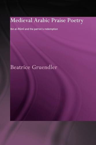 Medieval Arabic Praise Poetry: Ibn Al-Rumi and the Patron's Redemption (Routledgecurzon Studies in Arabic and Middle-eastern Literatures)