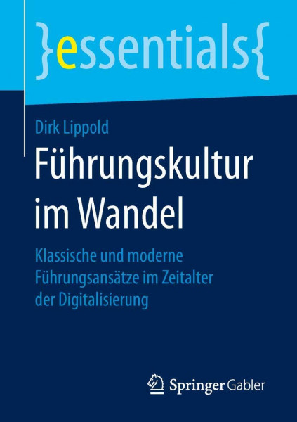Führungskultur im Wandel: Klassische und moderne Führungsansätze im Zeitalter der Digitalisierung (essentials)
