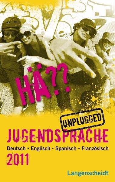 Langenscheidt Hä?? Jugendsprache unplugged 2011: Deutsch - Englisch - Spanisch - Französisch