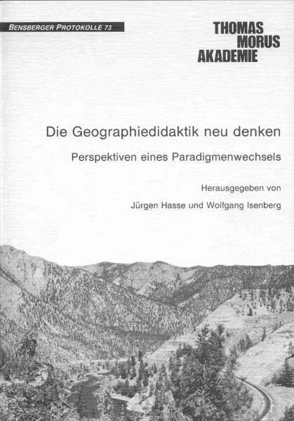 Die Geographiedidaktik neu denken: Perspektiven eines Paradigmenwechsels (Bensberger Protokolle)