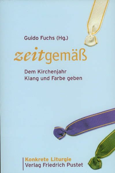 Zeitgemäss: Dem Kirchenjahr Klang und Farbe geben (Konkrete Liturgie)