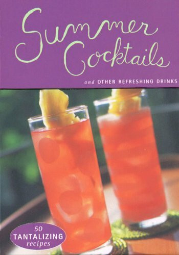 Summer Cocktails: And Other Refeshing Drinks: 50 Tantalizing Recipes