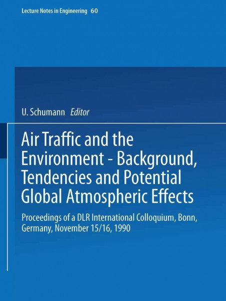 Air Traffic and the Environment - Background, Tendencies and Potential Global Atmospheric Effects: Proceedings Of A Dlr International Colloquium, . . ... (Lecture Notes in Engineering, 60, Band 60)