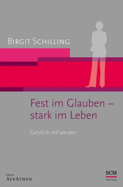 Fest im Glauben - stark im Leben: Geistlich reif werden (Edition Aufatmen)