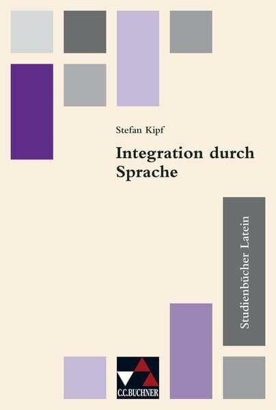 Studienbücher Latein / Praxis des altsprachlichen Unterrichts: Studienbücher Latein / Integration durch Sprache: Praxis des altsprachlichen ... nichtdeutscher Herkunftssprache lernen Latein