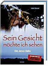 Sein Gesicht möchte ich sehen : die Jesus-Doku ; das Buch zum Film The making of Jesus Christ.