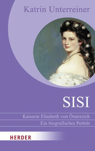 Sisi - Kaiserin Elisabeth von Österreich: Ein biografisches Porträt (HERDER spektrum)