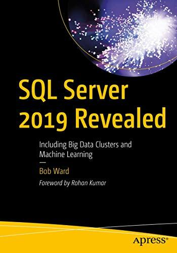 SQL Server 2019 Revealed: Including Big Data Clusters and Machine Learning SQL Server 2019 Revealed: Including Big Data Clusters and Machine Learning
