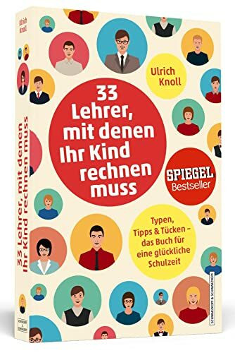 33 Lehrer, mit denen ihr Kind rechnen muss: Typen, Tipps & Tücken – Das Buch für eine glückliche Schulzeit