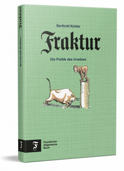 Fraktur: Die Politik des Irrwitzes | Das Beste aus der beliebten F.A.Z.-Kolumne