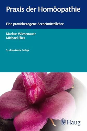 Praxis der Homöopathie: Eine praxisbezogene Arzneimittellehre