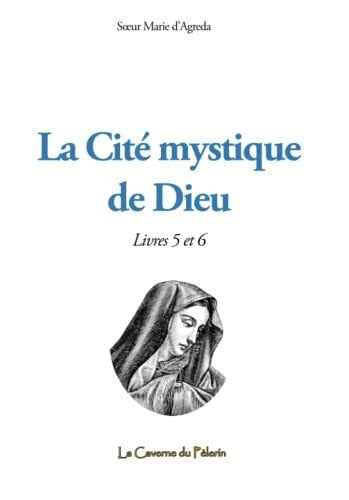 La Cité mystique de Dieu, livres 5 et 6, par Sœur Marie d'Agréda