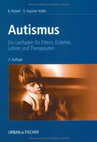 Autismus: Ein Leitfaden für Eltern, Erzieher, Lehrer und Therapeuten