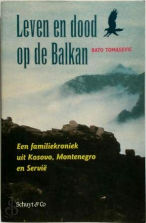 Leven en dood op de Balkan / druk 1: een leven in Kosovo, Montenegro en Servie