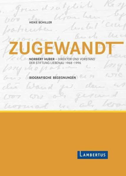 Zugewandt: Norbert Huber - Direktor und Vorstand der Stiftung Liebenau 1968 - 1996 - Biografische Begegnungen