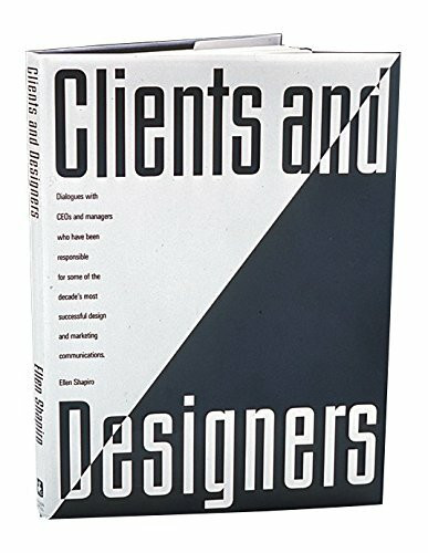 Clients and Designers: Dialogues With Ceos and Managers Who Have Been Responsible for Some of the Decade's Most Successful Design and Marketing Comm
