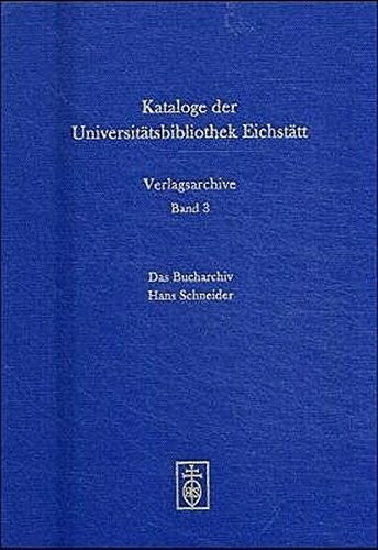 Das Bucharchiv Hans Schneider. Antiquariat und Verlag. 1949-2002: Monographien (Kataloge der Universitätsbibliothek Eichstätt. Verlagsarchive)