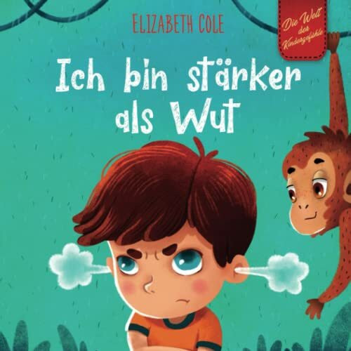 Ich bin stärker als Wut: Bilderbuch über den Umgang mit Wut und den Gefühlen von Kindern (Vorschul-Gefühle) (Die Welt der Kindergefühle) (World of Kids Emotions)