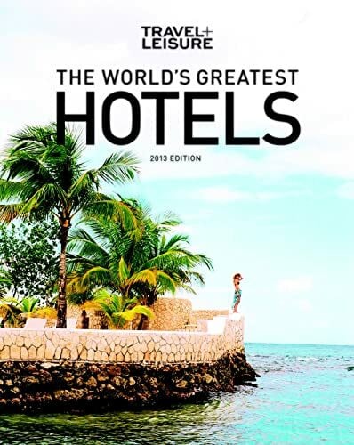 Travel + Leisure: The World's Greatest Hotels 2013