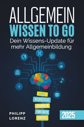 Allgemeinwissen to go: Dein Wissens-Update für mehr Allgemeinbildung (inkl. Selbsttest, Übungen, Fun Facts & Rätsel)