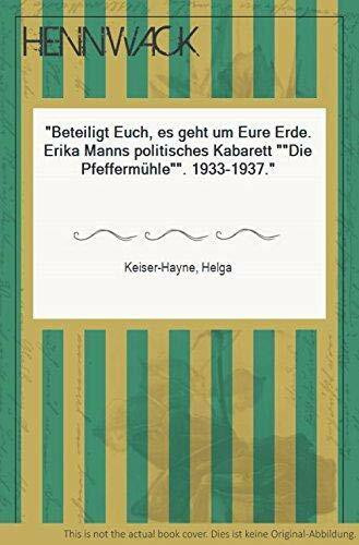 Beteiligt Euch, es geht um Eure Erde. Erika Manns politisches Kabarett "Die Pfeffermühle" 1933-1937