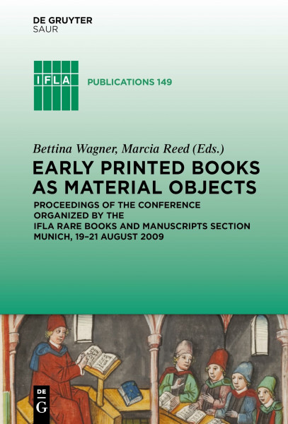 Early Printed Books as Material Objects: Proceeding of the Conference Organized by the IFLA Rare Books and Manuscripts Section Munich, 19-21 August 2009 (IFLA Publications, 149, Band 149)