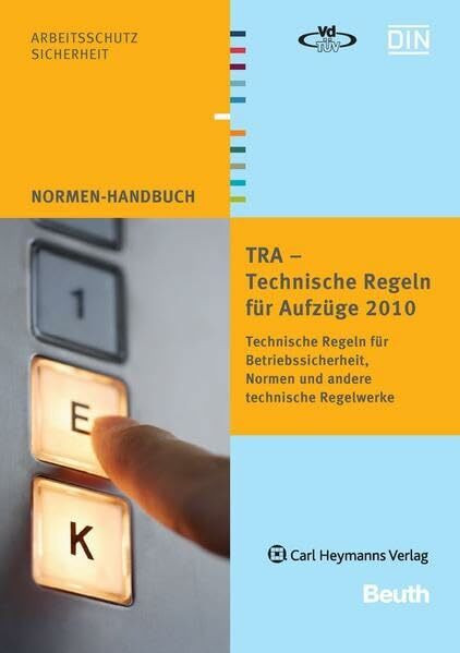 TRA - Technische Regeln für Aufzüge 2010: Technische Regeln für Betriebssicherheit, Normen und andere technische Regelwerke (Normen-Handbuch)