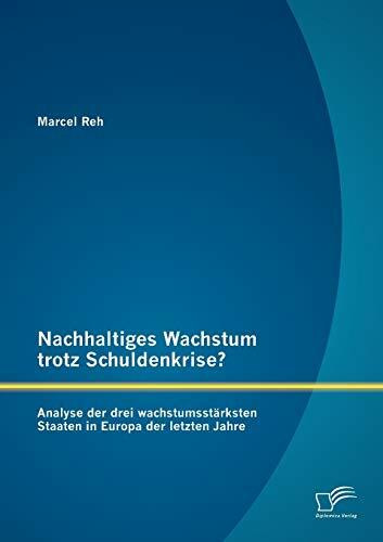Nachhaltiges Wachstum trotz Schuldenkrise? : Analyse der drei wachstumsstärksten Staaten in Europa der letzten Jahre