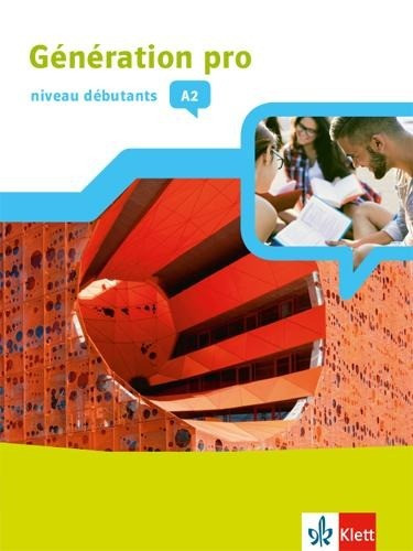 Génération pro - niveau débutants A2. Schülerbuch mit Klett-Augmented-App 1. Lernjahr