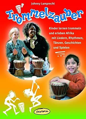 Trommelzauber: Kinder lernen trommeln und erleben Afrika mit Liedern, Rhythmen, Tänzen, Geschichten und Spielen (Praxisbücher für den pädagogischen Alltag)