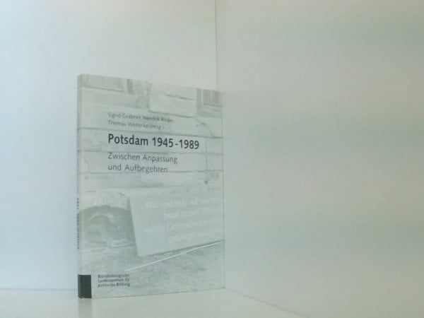 Potsdam 1945 - 1989. Zwischen Anpassung und Aufbegehren