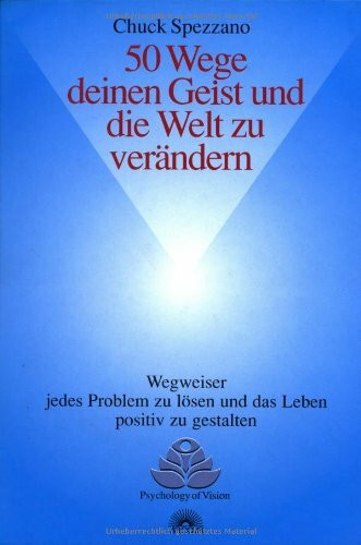 50 Wege, deinen Geist und die Welt zu verändern: Wegweiser, jedes Problem zu lösen und das Leben positiv zu gestalten