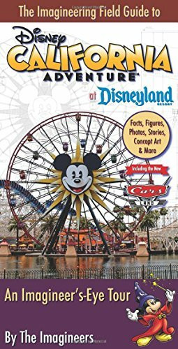 The Imagineering Field Guide to Disney California Adventure at Disneyland Resort: An Imagineer's-Eye Tour: Facts, Figures, Photos, Stories, Concept ... New Cars Land! (An Imagineering Field Guide)