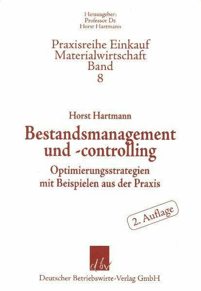 Bestandsmanagement und -controlling: Optimierungsstrategien mit Beiträgen aus der Praxis: Optimierungsstrategien mit Beispielen aus der Praxis (Praxisreihe... Bestandsmanagement und -controlling: Optimierungsstrategien mit Beiträgen aus der Praxis: Optimierungsstrategien mit Beispielen aus der Praxis (Praxisreihe Materialwirtschaft Einkauf)