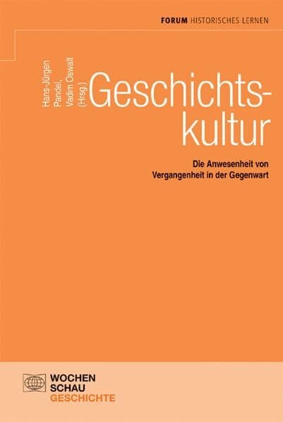 Geschichtskultur: Die Anwesenheit von Vergangenheit in der Gegenwart (Forum Historisches Lernen) Geschichtskultur: Die Anwesenheit von Vergangenheit in der Gegenwart (Forum Historisches Lernen)