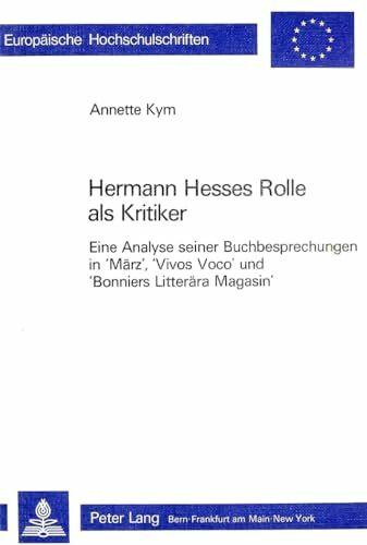 Hermann Hesses Rolle als Kritiker: Eine Analyse seiner Buchbesprechungen in 'März', 'Vivos Voco' und 'Bonniers Litterära Magasin' (Europäische ... Universitaires Européennes, Band 607)