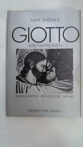 Giotto, Arenafresken: Ikonographie - Ikonologie - Ikonik (Theorie und Geschichte der Literatur und der Schönen Künste: Texte und Abhandlungen)