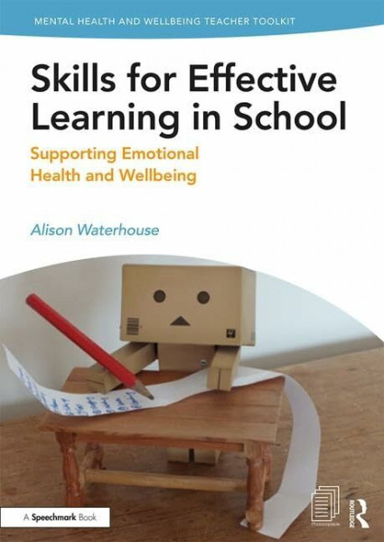Skills for Effective Learning in School: Supporting Emotional Health and Wellbeing (Mental Health and Wellbeing Teacher Toolkit)