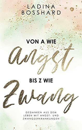 Von A wie Angst bis Z wie Zwang: Gedanken aus dem Leben mit Angst- und Zwangserkrankungen