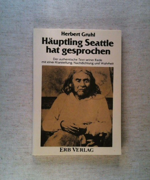 Häuptling Seattle hat gesprochen: Der authentische Text seiner Rede mit Klarstellung: Nachdichtung und Wahrheit