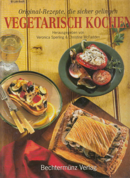 Vegetarisch Kochen. Original- Rezepte, die sicher gelingen