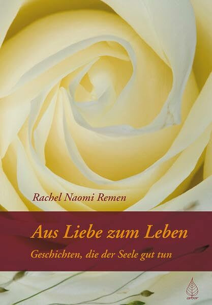 Aus Liebe zum Leben: Geschichten, die der Seele gut tun