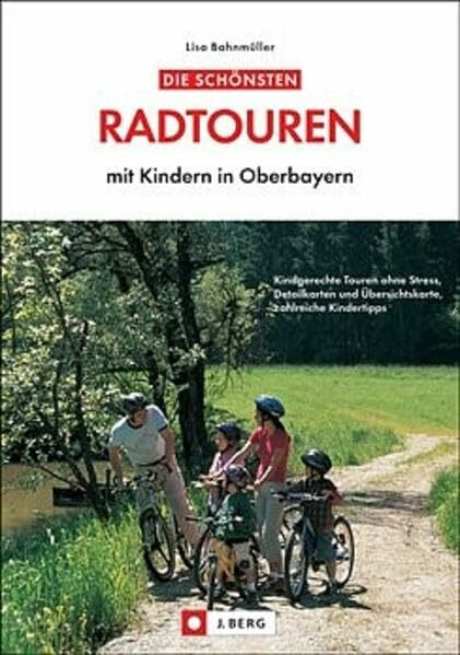 Die schönsten Radtouren mit Kindern in Oberbayern: Kindgerechte Touren ohne Stress, Detailkarten und Übersichtskarte, zahlreiche Kindertipps (J. Berg)
