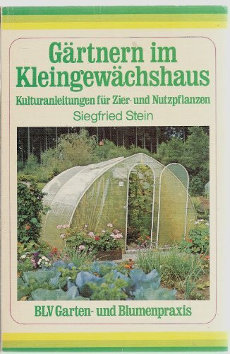 Gärtnern im Kleingewächshaus. Kulturanleitungen für Zier- und Nutzpflanzen.