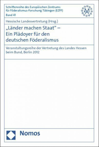 "Länder machen Staat" - Ein Plädoyer für den deutschen Föderalismus: Veranstaltungsreihe der Vertretung des Landes Hessen beim Bund, Berlin 2012 ... Zentrums für Föderalismus-Forschung)