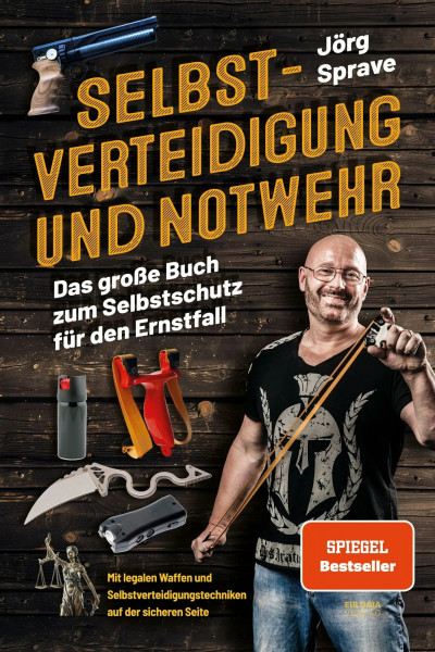 Selbstverteidigung und Notwehr: Das große Buch zum Selbstschutz für den Ernstfall - Mit legalen Waffen und Selbstverteidigungstechniken auf der sicheren Seite
