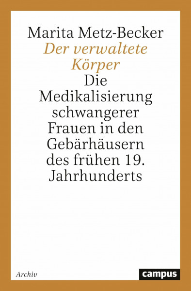 Der verwaltete Körper: Die Medikalisierung schwangerer Frauen in den Gebärhäusern des frühen 19. Jahrhunderts